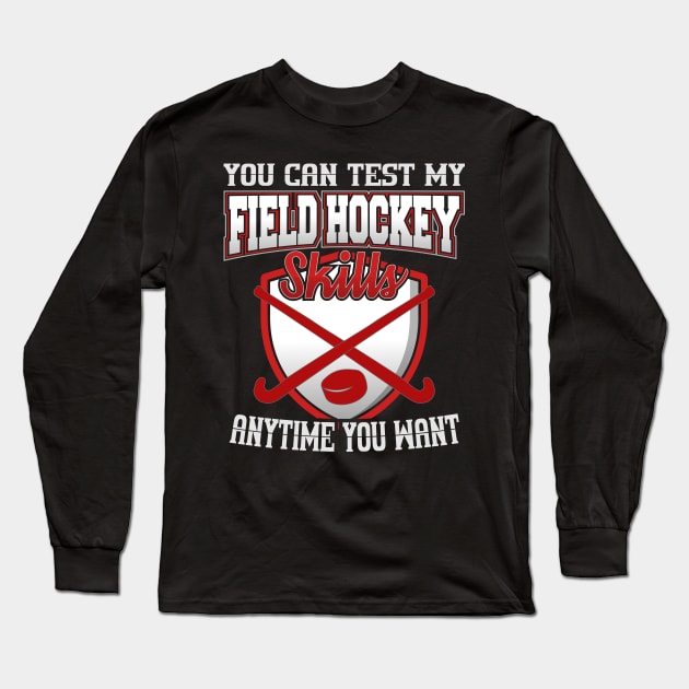 You Can Test My Field Hockey Skills Anytime You Want Long Sleeve T-Shirt by YouthfulGeezer